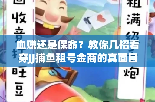 血赚还是保命？教你几招看穿JJ捕鱼租号金商的真面目