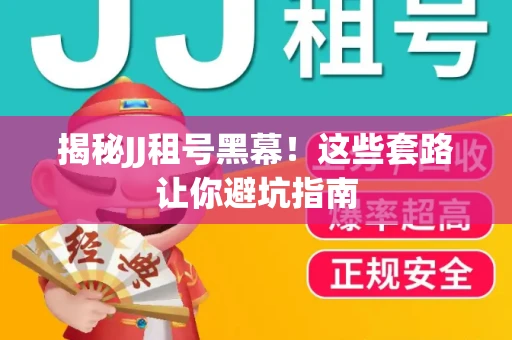 揭秘JJ租号黑幕！这些套路让你避坑指南